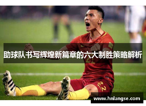 助球队书写辉煌新篇章的六大制胜策略解析