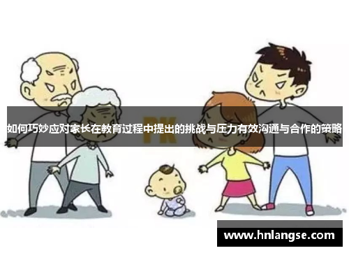如何巧妙应对家长在教育过程中提出的挑战与压力有效沟通与合作的策略