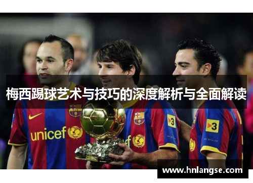 梅西踢球艺术与技巧的深度解析与全面解读