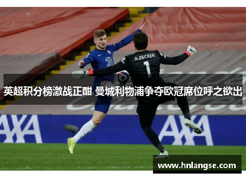 英超积分榜激战正酣 曼城利物浦争夺欧冠席位呼之欲出