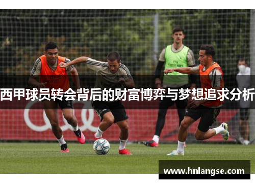 西甲球员转会背后的财富博弈与梦想追求分析