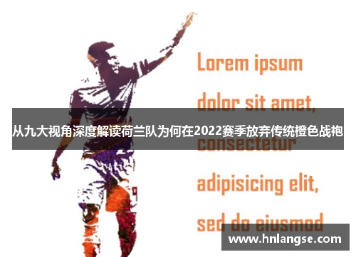 从九大视角深度解读荷兰队为何在2022赛季放弃传统橙色战袍 从九大视角深度解读荷兰队为何在2022赛季放弃传统橙色战袍