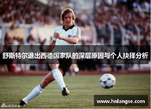 舒斯特尔退出西德国家队的深层原因与个人抉择分析