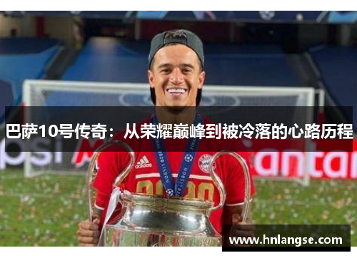 巴萨10号传奇：从荣耀巅峰到被冷落的心路历程